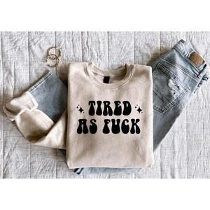 Tired as F*ck Graphic sweatshirt Funny Novelty Top